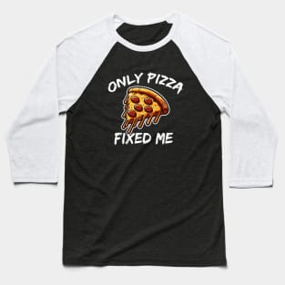 ONLY PIZZA FIXED ME Baseball T-Shirt